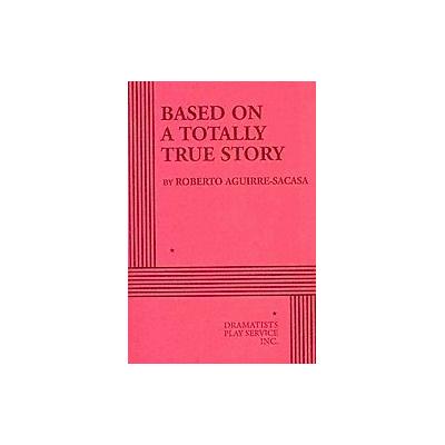 Based on a Totally True Story by Roberto Aguirre-Sacasa (Paperback - Dramatists Play Service)