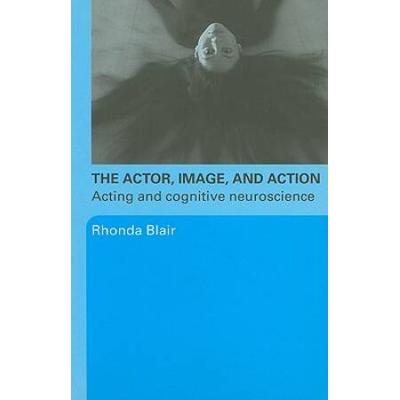 The Actor, Image, And Action: Acting And Cognitive Neuroscience