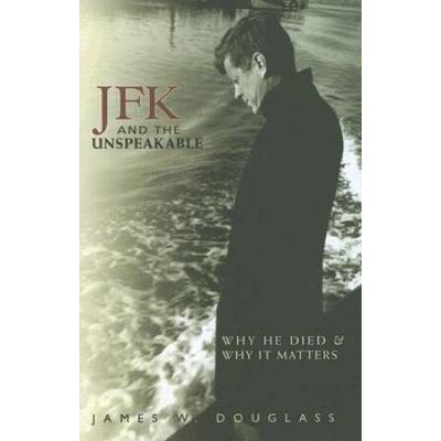 Jfk And The Unspeakable: Why He Died And Why It Matters