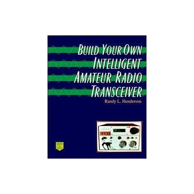 Build Your Own Intelligent Amateur Radio Transceiver by Randy Lee Henderson (Paperback - McGraw-Hill