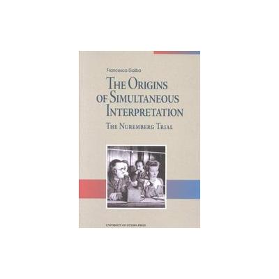 The Origins of Simultaneous Interpretation by Francesca Gaiba (Paperback - Univ of Ottawa Pr)