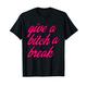 Please Give A Bitch A Break Me Funny Always Tired Sassy Fun T-Shirt