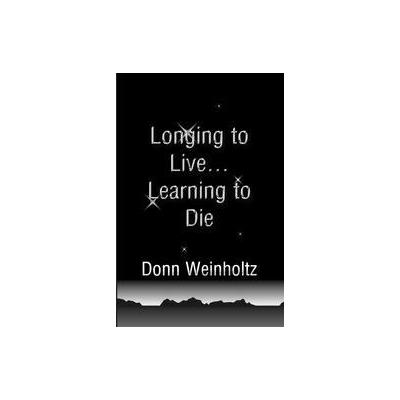 Longing to Live Learning to Die by Donn Weinholtz (Paperback - Writers Club Pr)