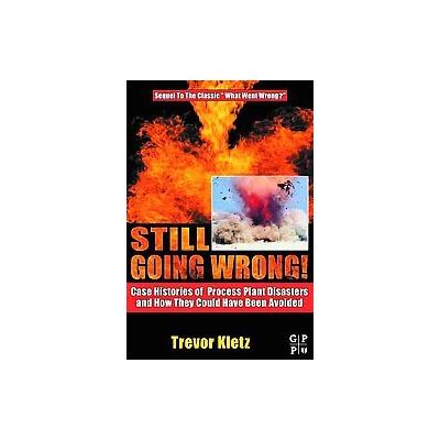 Still Going Wrong! by Trevor A. Kletz (Hardcover - Gulf Professional Pub)