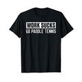Work Sucks Go Paddle Tennis - Funny Paddle Tennis T-Shirt