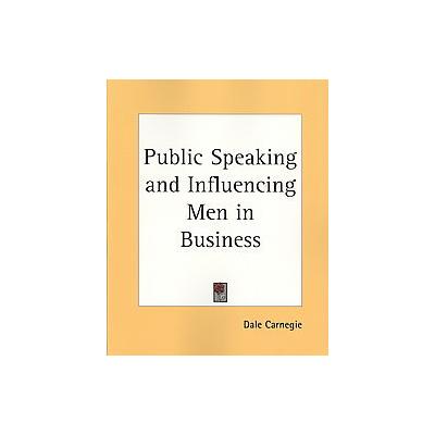 Public Speaking and Influencing Men in Business, 1913 by Dale Carnegie (Paperback - Kessinger Pub Co