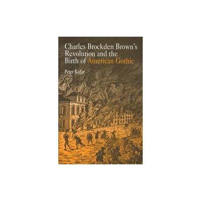 Charles Brockden Brown's Revolution and the Birth of American Gothic by Peter Kafer (Hardcover - Uni
