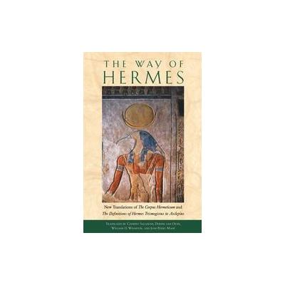 The Way of Hermes - New Translations of the Corpus Hermeticum and the Definitions of Hermes Trismegi