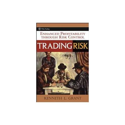 Trading Risk by Kenneth L. Grant (Hardcover - John Wiley & Sons Inc.)