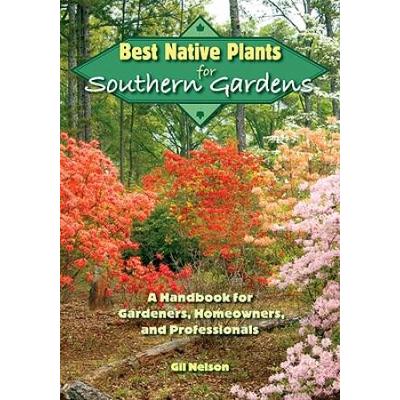 Best Native Plants For Southern Gardens: A Handbook For Gardeners, Homeowners, And Professionals
