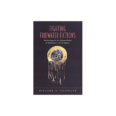 Fighting Firewater Fictions by Richard W. Thatcher (Paperback - Univ of Toronto Pr)