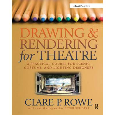 Drawing And Rendering For Theatre: A Practical Course For Scenic, Costume, And Lighting Designers