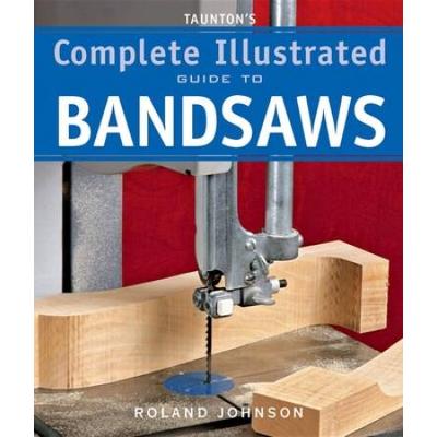 Taunton's Complete Illustrated Guide To Bandsaws