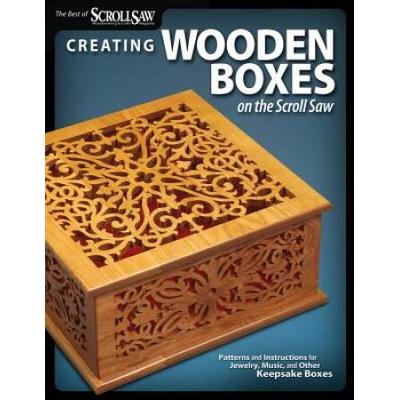 Creating Wooden Boxes On The Scroll Saw: Patterns And Instructions For Jewelry, Music, And Other Keepsake Boxes