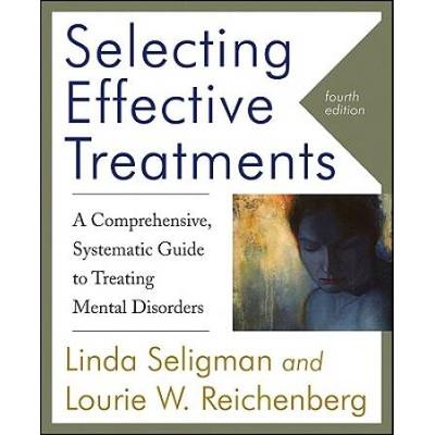 Selecting Effective Treatments: A Comprehensive, Systematic Guide To Treating Mental Disorders