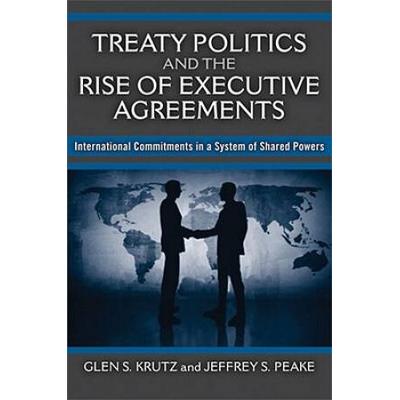 Treaty Politics And The Rise Of Executive Agreements: International Commitments In A System Of Shared Powers
