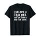 I Became A Teacher For Money And Fame T-Shirt