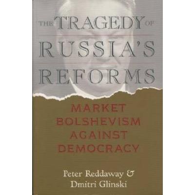 The Tragedy Of Russia's Reforms: Market Bolshevism...
