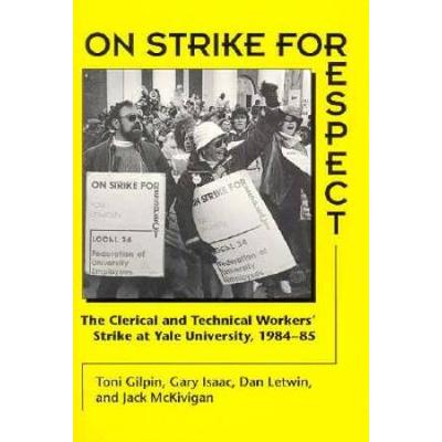 On Strike For Respect: The Clerical And Technical Workers' Strike At Yale University, 1984-85