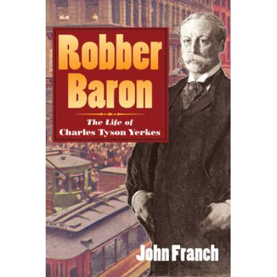 Robber Baron: The Life of Charles Tyson Yerkes