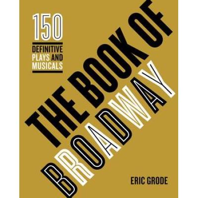 The Book Of Broadway: The 150 Definitive Plays And Musicals
