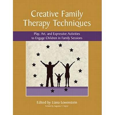Creative Family Therapy Techniques: Play, Art, And Expressive Activities To Engage Children In Family Sessions