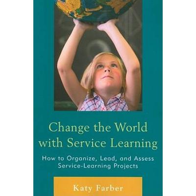 Change The World With Service Learning: How To Organize, Lead, And Assess Service-Learning Projects