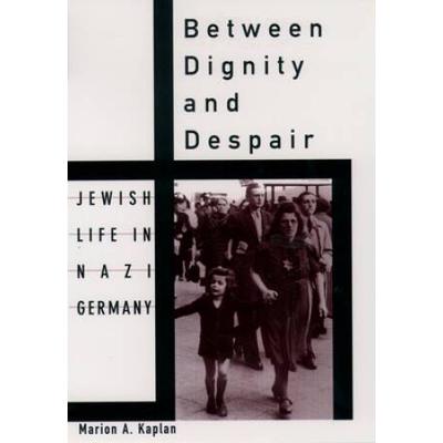 Between Dignity And Despair: Jewish Life In Nazi Germany