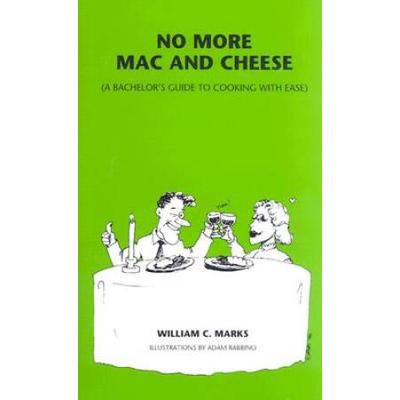 No More Mac and Cheese: A Bachelor's Guide to Cook...