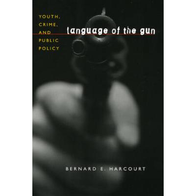 Language Of The Gun: Youth, Crime, And Public Poli...