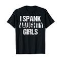 I Spank Naughty Girls BDSM Bondage Kinky Dominant Master T-Shirt