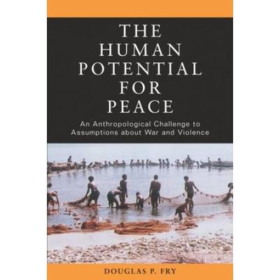 The Human Potential For Peace: An Anthropological Challenge To Assumptions About War And Violence