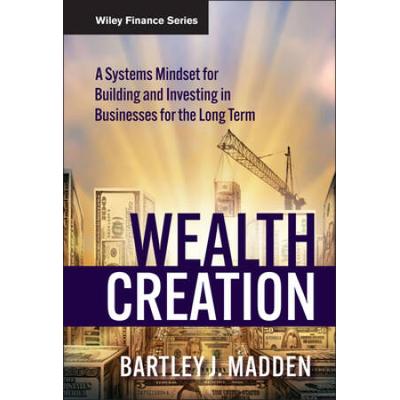 Wealth Creation: A Systems Mindset For Building And Investing In Businesses For The Long Term