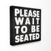 The Stupell Home Decor Collection Black and White Wood Textured Look Please Wait to Be Seated Bold Print XL Canvas Wall Art