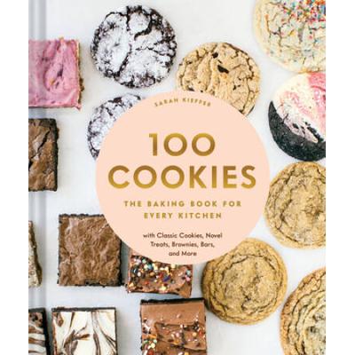 100 Cookies: The Baking Book For Every Kitchen, With Classic Cookies, Novel Treats, Brownies, Bars, And More