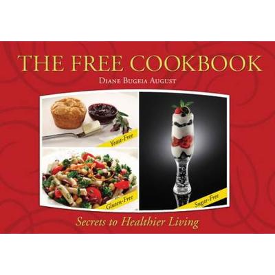 The Free Cookbook: Yeast-Free, Gluten-Free, Sugar-Free Secrets To Healthier Living