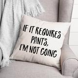 Latitude Run® If It Requires Pants, I'm Not Going Throw Pillow Polyester/Polyfill blend | 16 H x 16 W x 1.5 D in | Wayfair