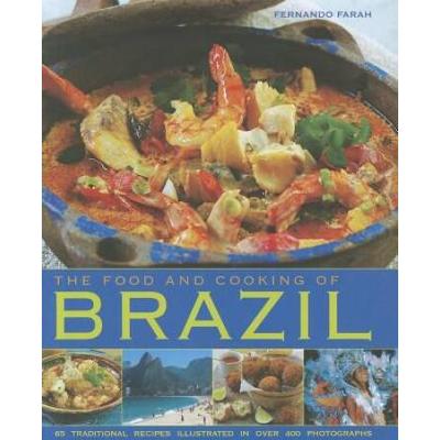 The Food And Cooking Of Brazil: Traditions, Ingredients, Tastes, Techniques, 65 Classic Recipes