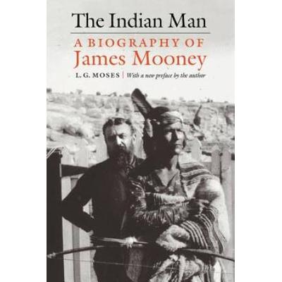 The Indian Man: A Biography Of James Mooney