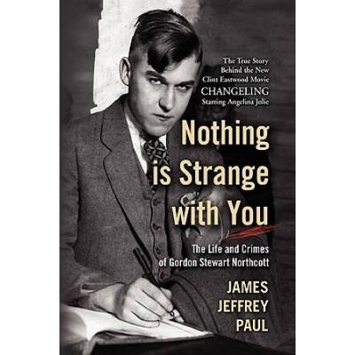 Nothing Is Strange With You: The Life And Crimes Of Gordon Stewart Northcott