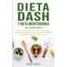 Dieta Dash y Dieta MediterrÃ¡nea Para Principiantes : La fÃ³rmula mÃ¡s eficÃ¡z de AlimentaciÃ³n Saludable y el Programa de PÃ©rdida de Peso para la InflamaciÃ³n CrÃ³nica PrevenciÃ³n de la Diabetes la Longevidad y Bajar la PresiÃ³n Arterial; Â¡Incluye...