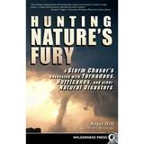 Hunting Nature s Fury: A Storm Chaser s Obsession with Tornadoes Hurricanes and Other Natural Disasters (Paperback)