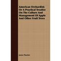 American Orchardist; Or A Practical Treatise On The Culture And Management Of Apple And Other Fruit Trees (Paperback)