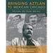 Latinos in Chicago and Midwest: Bringing Aztlan to Mexican Chicago : My Life My Work My Art (Paperback)