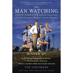 The Man Watching: Anson Dorrance and the University of North Carolina Women s Soccer Dynasty