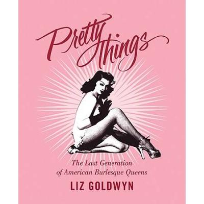 Pretty Things: The Last Generation Of American Burlesque Queens