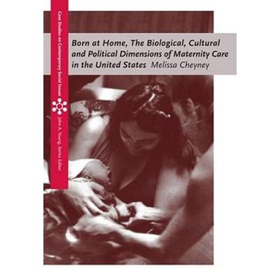 Born At Home: Cultural And Political Dimensions Of Maternity Care In The United States