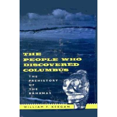 The People Who Discovered Columbus: The Prehistory Of The Bahamas