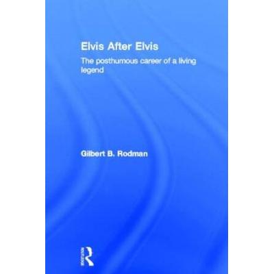 Elvis After Elvis: The Posthumous Career Of A Living Legend