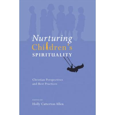Nurturing Children's Spirituality: Christian Perspectives And Best Practices